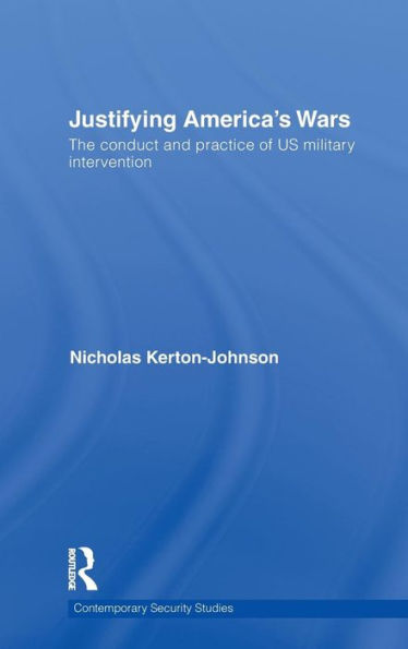 Justifying America's Wars: The Conduct and Practice of US Military Intervention / Edition 1