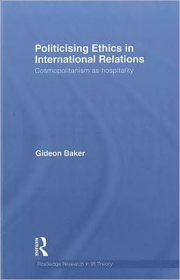 Politicising Ethics in International Relations: Cosmopolitanism as Hospitality