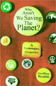 Title: Why Aren't We Saving the Planet?: A Psychologist's Perspective / Edition 1, Author: Geoffrey Beattie