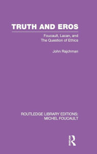 Title: Truth and Eros: Foucault, Lacan and the question of ethics. / Edition 1, Author: John Rajchman