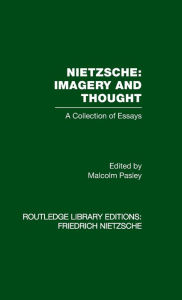 Title: Nietzsche: Imagery and Thought: A Collection of Essays / Edition 1, Author: Malcolm Pasley