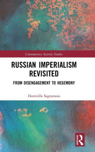 Title: Russian Imperialism Revisited: From Disengagement to Hegemony / Edition 1, Author: Domitilla Sagramoso