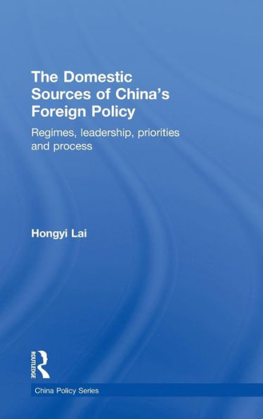 The Domestic Sources of China's Foreign Policy: Regimes, Leadership, Priorities and Process / Edition 1