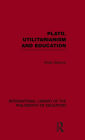 Plato, Utilitarianism and Education (International Library of the Philosophy of Education Volume 3) / Edition 1