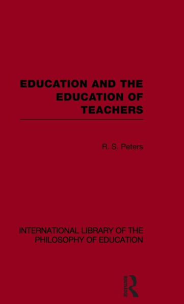 Education and the Education of Teachers (International Library of the Philosophy of Education volume 18) / Edition 1