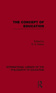 Title: The Concept of Education (International Library of the Philosophy of Education Volume 17) / Edition 1, Author: R.S. Peters