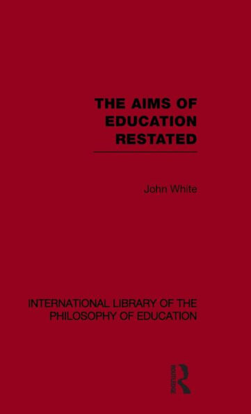 The Aims of Education Restated (International Library of the Philosophy of Education Volume 22) / Edition 1