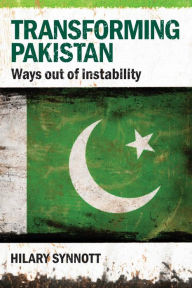 Title: Transforming Pakistan: Ways Out of Instability, Author: Hilary Synnott