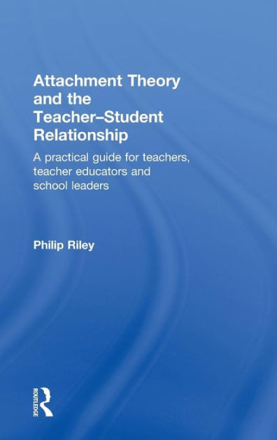 Attachment Theory and the Teacher-Student Relationship: A Practical ...