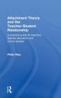 Attachment Theory and the Teacher-Student Relationship: A Practical Guide for Teachers, Teacher Educators and School Leaders / Edition 1