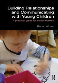 Title: Building Relationships and Communicating with Young Children: A Practical Guide for Social Workers, Author: Karen Winter