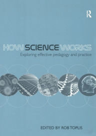 Title: How Science Works: Exploring effective pedagogy and practice, Author: Rob Toplis