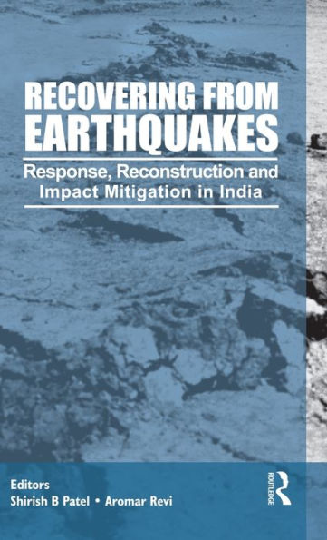 Recovering from Earthquakes: Response, Reconstruction and Impact Mitigation in India / Edition 1
