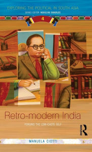 Title: Retro-modern India: Forging the Low-caste Self, Author: Manuela Ciotti