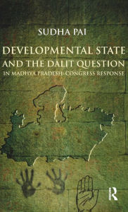 Title: Developmental State and the Dalit Question in Madhya Pradesh: Congress Response / Edition 1, Author: Sudha Pai