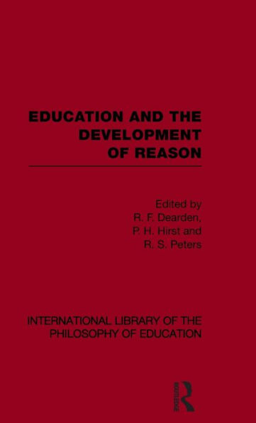 Education and the Development of Reason (International Library of the Philosophy of Education Volume 8) / Edition 1