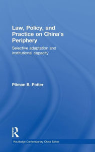 Title: Law, Policy, and Practice on China's Periphery: Selective Adaptation and Institutional Capacity, Author: Pitman B. Potter