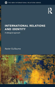 Title: International Relations and Identity: A Dialogical Approach, Author: Xavier Guillaume