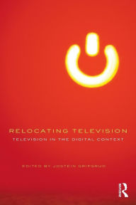 Title: Relocating Television: Television in the Digital Context / Edition 1, Author: Jostein Gripsrud