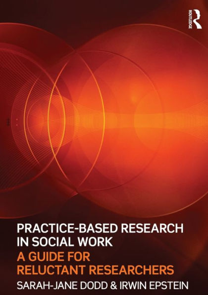 Practice-Based Research in Social Work: A Guide for Reluctant Researchers / Edition 1