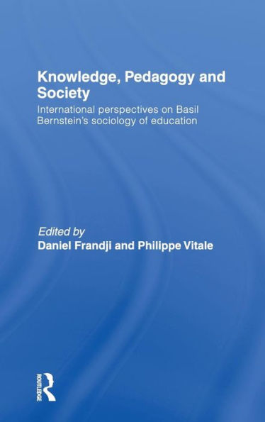 Knowledge, Pedagogy and Society: International Perspectives on Basil Bernstein's Sociology of Education / Edition 1