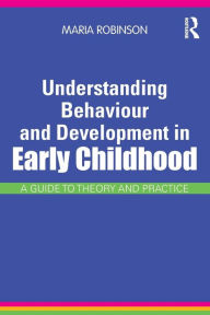 Title: Understanding Behaviour and Development in Early Childhood: A Guide to Theory and Practice, Author: Maria Robinson