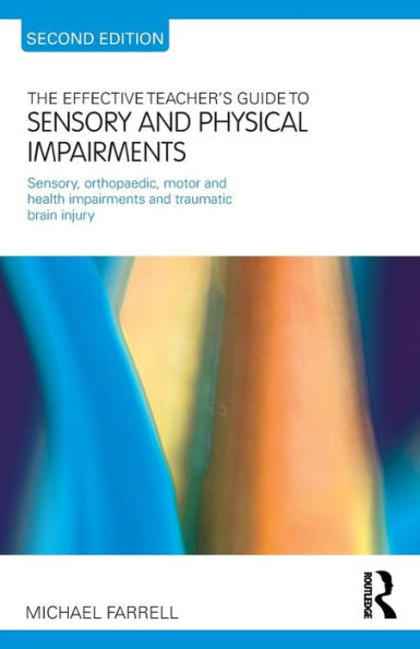 The Effective Teacher's Guide to Sensory and Physical Impairments: Sensory, Orthopaedic, Motor Health Impairments, Traumatic Brain Injury