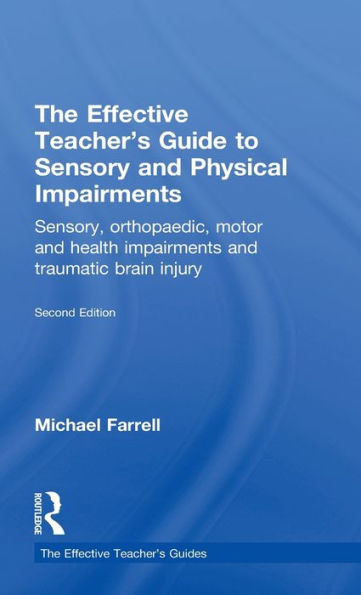 The Effective Teacher's Guide to Sensory and Physical Impairments: Sensory, Orthopaedic, Motor and Health Impairments, and Traumatic Brain Injury / Edition 2
