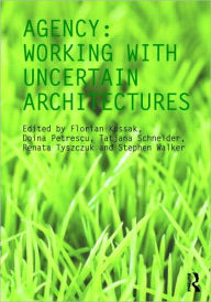 Title: Agency: Working With Uncertain Architectures / Edition 1, Author: Florian Kossak