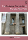 The Routledge Companion to Museum Ethics: Redefining Ethics for the Twenty-First Century Museum / Edition 1