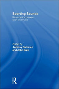 Title: Sporting Sounds: Relationships Between Sport and Music / Edition 1, Author: ANTHONY Bateman