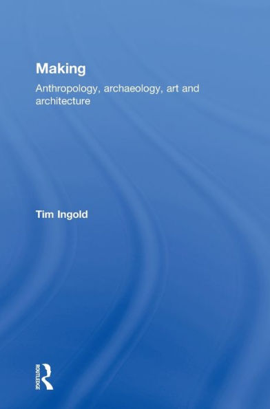 Making: Anthropology, Archaeology, Art and Architecture