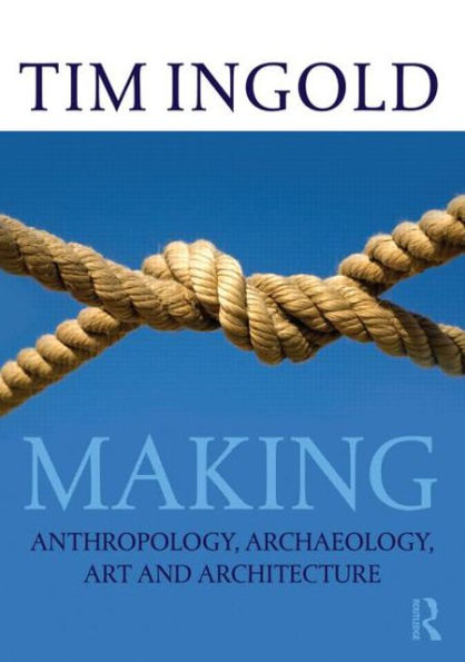 Making: Anthropology, Archaeology, Art and Architecture / Edition 1