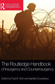 Title: The Routledge Handbook of Insurgency and Counterinsurgency / Edition 1, Author: Paul B. Rich