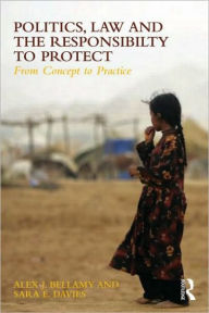 Title: Global Politics and the Responsibility to Protect: From Words to Deeds / Edition 1, Author: Alex J. Bellamy