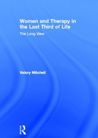 Title: Women and Therapy in the Last Third of Life: The Long View / Edition 1, Author: Valory Mitchell