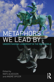 Title: Metaphors We Lead By: Understanding Leadership in the Real World, Author: Mats Alvesson