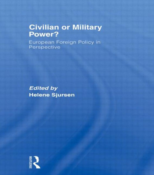 Civilian or Military Power?: European Foreign Policy in Perspective