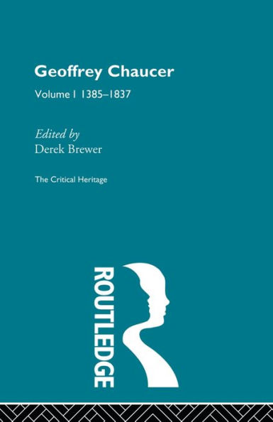 Geoffrey Chaucer: The Critical Heritage Volume 1 1385-1837