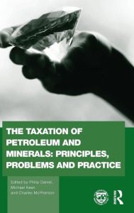 Title: The Taxation of Petroleum and Minerals: Principles, Problems and Practice / Edition 1, Author: Philip Daniel