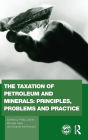 The Taxation of Petroleum and Minerals: Principles, Problems and Practice / Edition 1