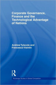 Title: Corporate Governance, Finance and the Technological Advantage of Nations / Edition 1, Author: Andrew Tylecote