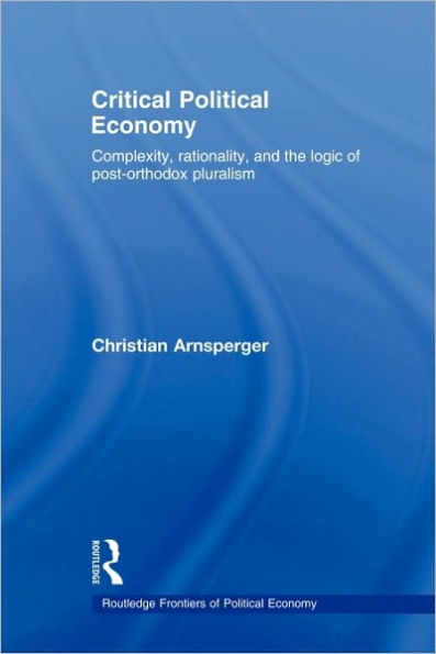 Critical Political Economy: Complexity, Rationality, and the Logic of Post-Orthodox Pluralism