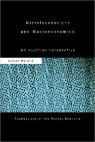 Title: Microfoundations and Macroeconomics: An Austrian Perspective / Edition 1, Author: Steven Horwitz