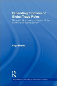 Title: Expanding Frontiers of Global Trade Rules: The Political Economy Dynamics of the International Trading System, Author: Nitya Nanda