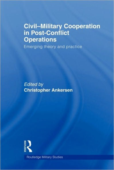 Civil-Military Cooperation in Post-Conflict Operations: Emerging Theory and Practice