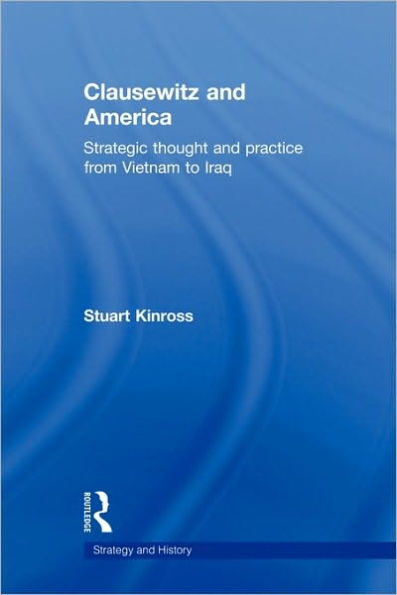 Clausewitz and America: Strategic Thought Practice from Vietnam to Iraq