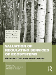 Title: Valuation of Regulating Services of Ecosystems: Methodology and Applications / Edition 1, Author: Pushpam Kumar
