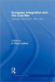 Title: European Integration and the Cold War: Ostpolitik-Westpolitik, 1965-1973, Author: N. Piers Ludlow