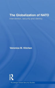 Title: The Globalization of NATO: Intervention, Security and Identity / Edition 1, Author: Veronica M. Kitchen